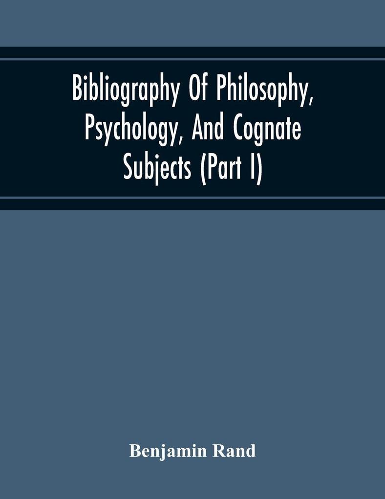 Bibliography Of Philosophy Psychology And Cognate Subjects (Part I)