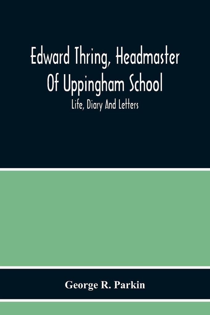 Edward Thring Headmaster Of Uppingham School; Life Diary And Letters