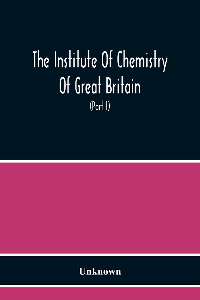 The Institute Of Chemistry Of Great Britain And Ireland Founded 1877 Incorporated By Royal Charter 1885 Proceedings 1917 (Part I)