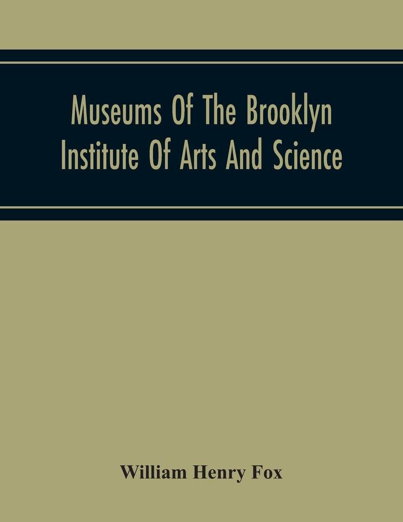 Museums Of The Brooklyn Institute Of Arts And Science; Report Upon The Condition And Progress Of The Museums For The Year Ending December 31 1930