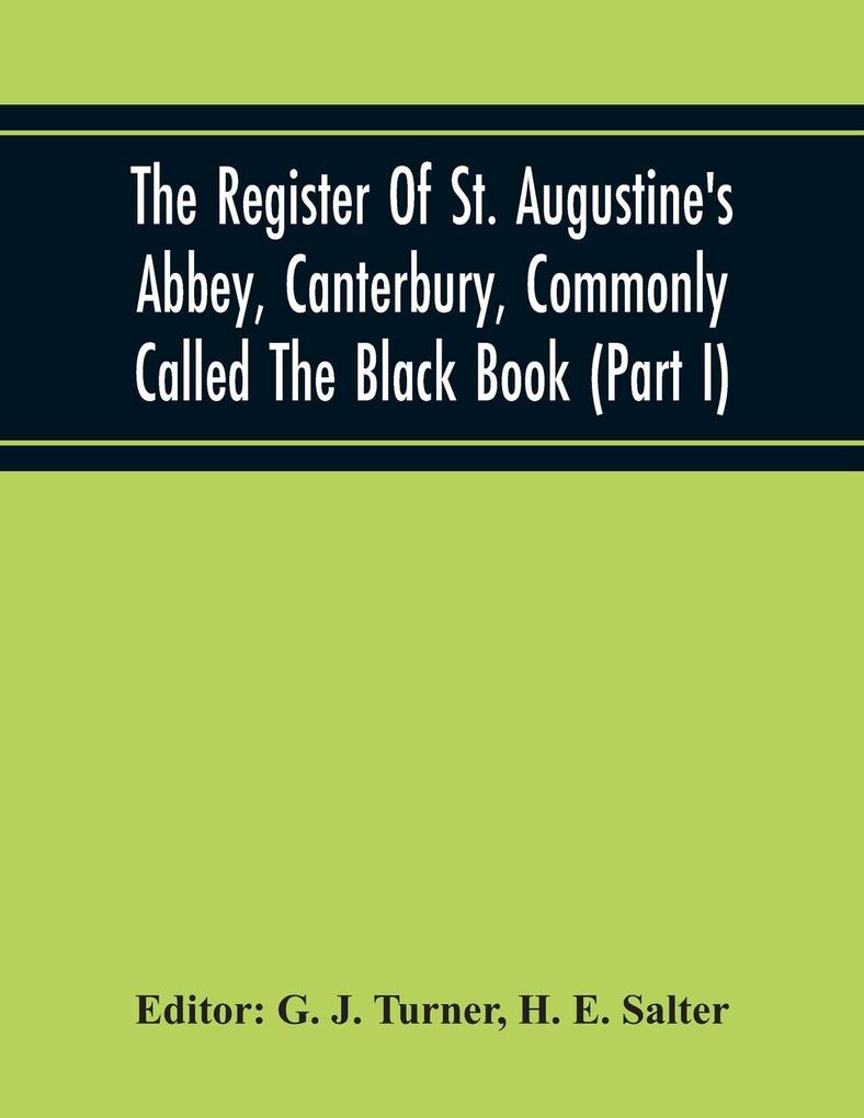 The Register Of St. Augustine‘S Abbey Canterbury Commonly Called The Black Book (Part I)
