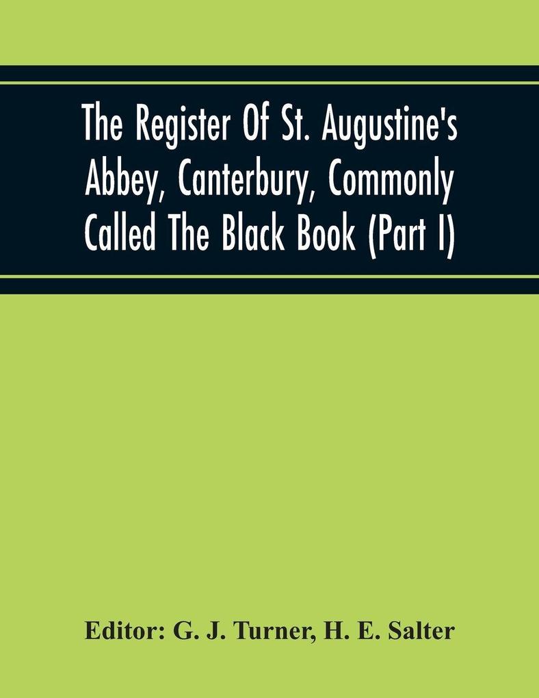 The Register Of St. Augustine'S Abbey Canterbury Commonly Called The Black Book (Part I)
