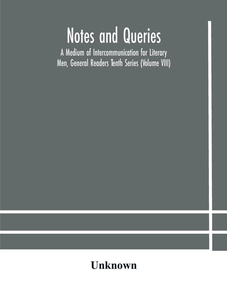 Notes And Queries; A Medium Of Intercommunication For Literary Men General Readers Tenth Series (Volume Viii)