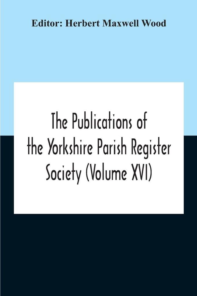 The Publications Of The Yorkshire Parish Register Society (Volume Xvi)