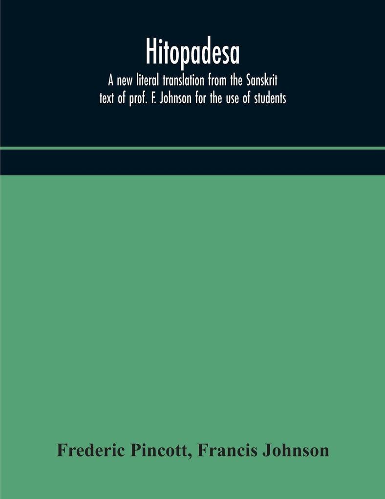 Hitopadesa; A New Literal Translation From The Sanskrit Text Of Prof. F. Johnson For The Use Of Students