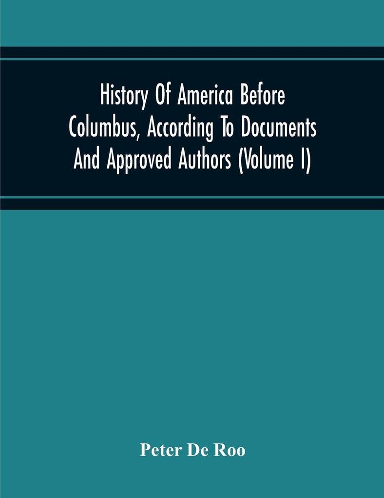 History Of America Before Columbus According To Documents And Approved Authors (Volume I)