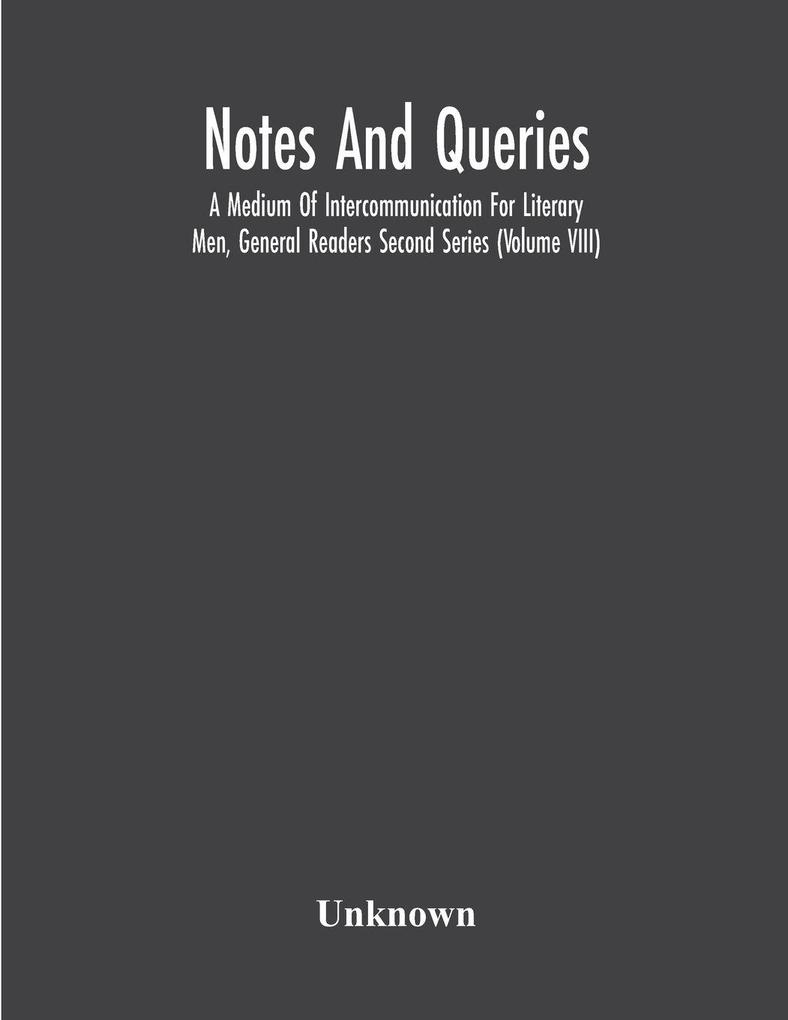 Notes And Queries; A Medium Of Intercommunication For Literary Men General Readers Second Series (Volume Viii)