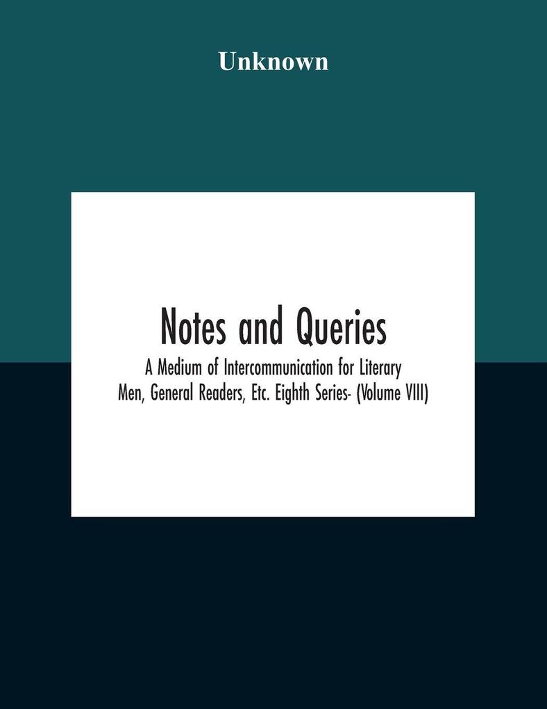 Notes And Queries; A Medium Of Intercommunication For Literary Men General Readers Etc. Eighth Series- (Volume Viii)