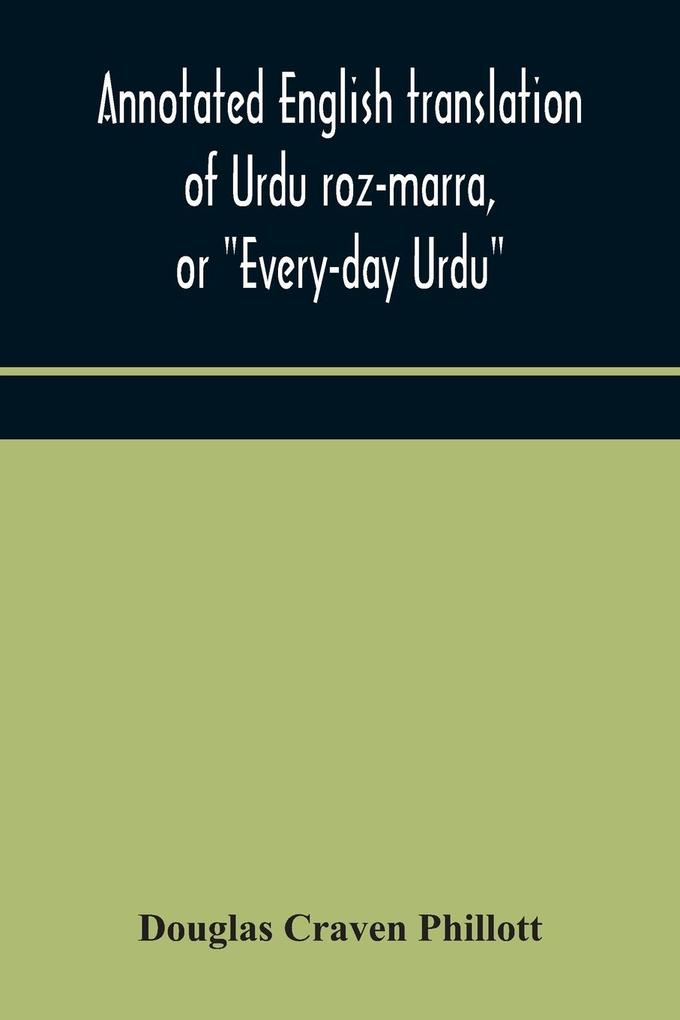 Annotated English translation of Urdu roz-marra or Every-day Urdu the text-book for the lower standard examination in Hindustani
