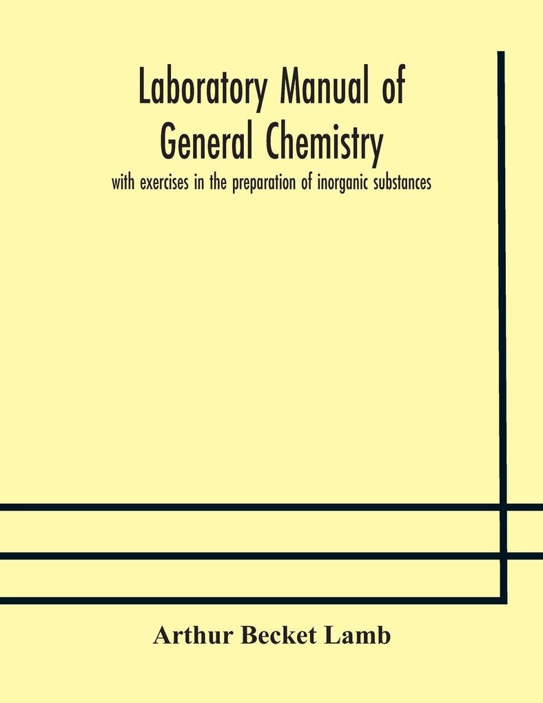 Laboratory manual of general chemistry with exercises in the preparation of inorganic substances