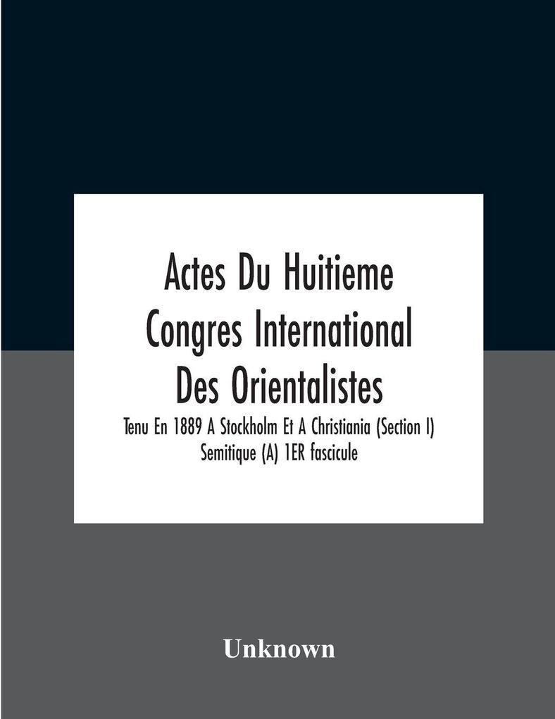 Actes Du Huitieme Congres International Des Orientalistes Tenu En 1889 A Stockholm Et A Christiania (Section I) Semitique (A) 1ER fascicule