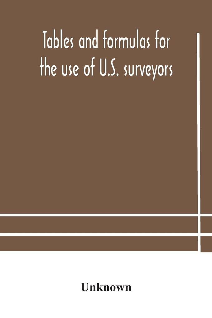 Tables And Formulas For The Use Of U.S. Surveyors And Engineers On Public Land Surveys A Supplement To The Manual Of Surveying Instructions