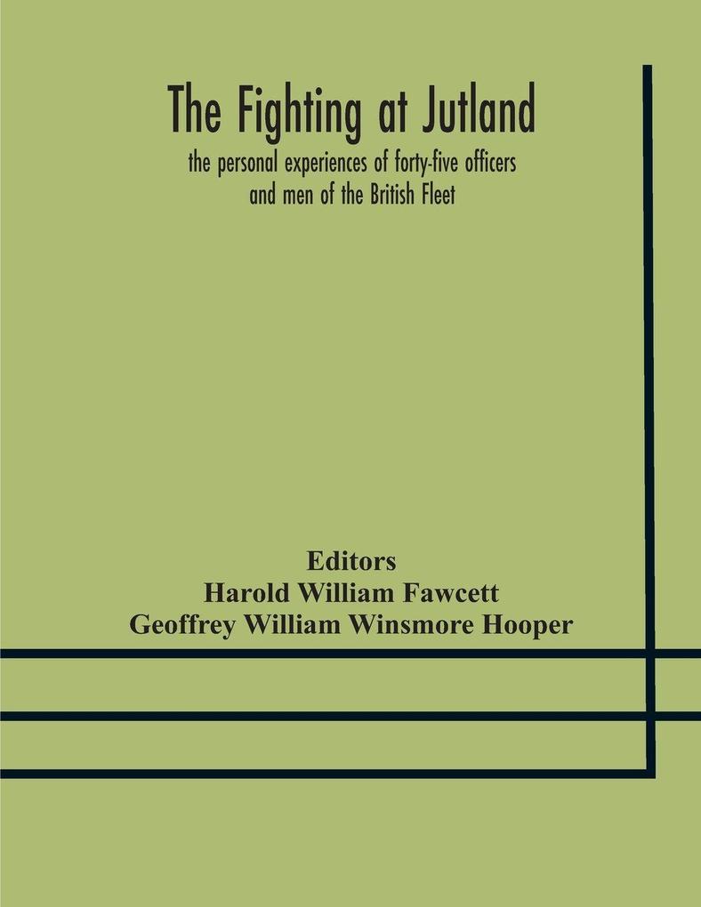 The Fighting At Jutland; The Personal Experiences Of Forty-Five Officers And Men Of The British Fleet