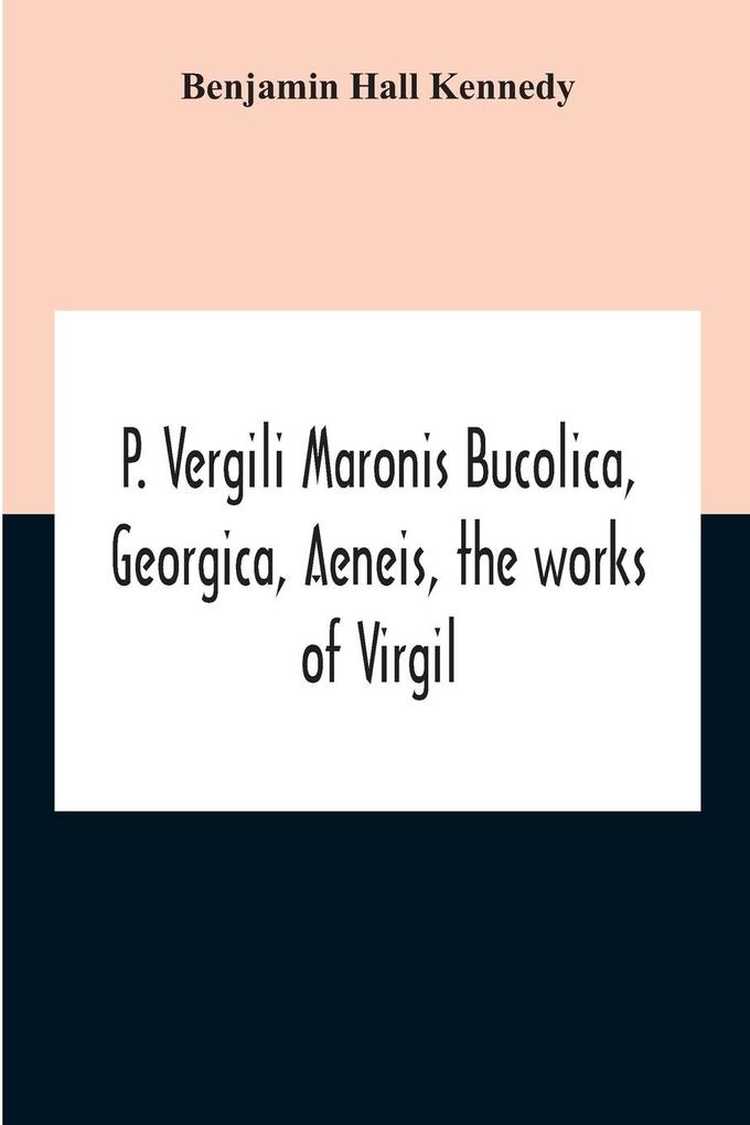 P. Vergili Maronis Bucolica Georgica Aeneis The Works Of Virgil. With Commentary And Appendix For The Use Of Schools And Colleges