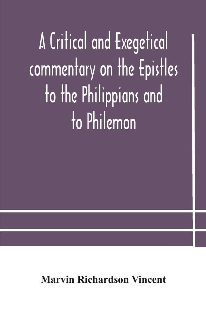 A Critical And Exegetical Commentary On The Epistles To The Philippians And To Philemon