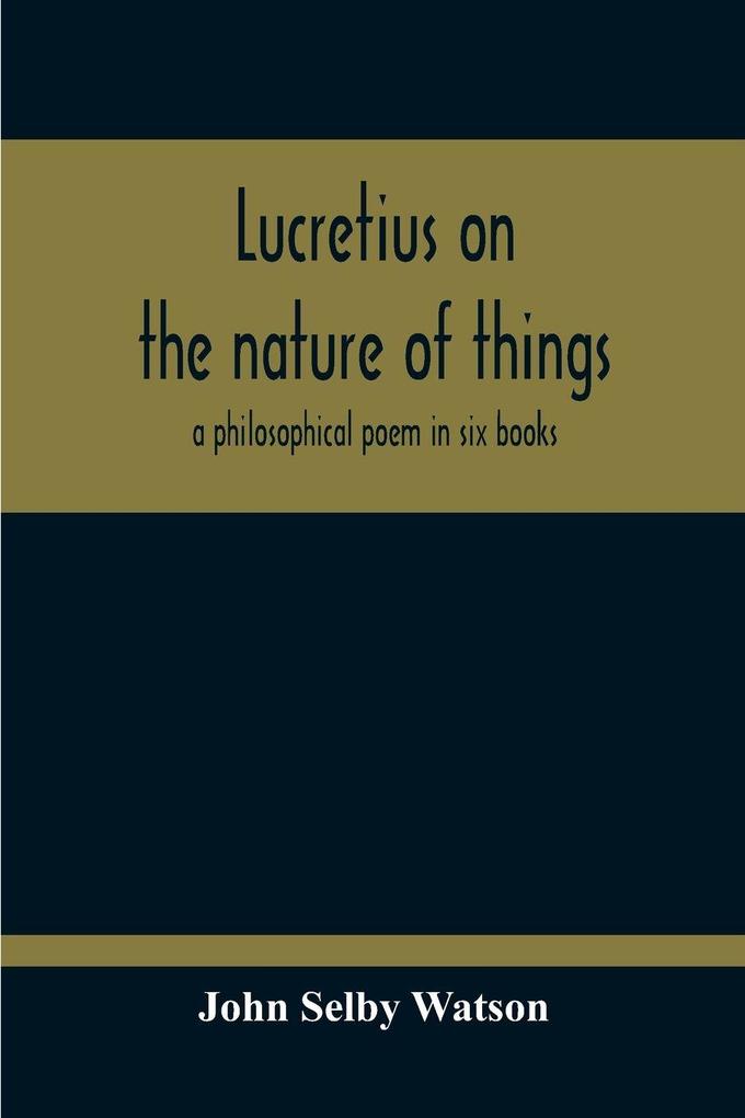 Lucretius On The Nature Of Things; A Philosophical Poem In Six Books