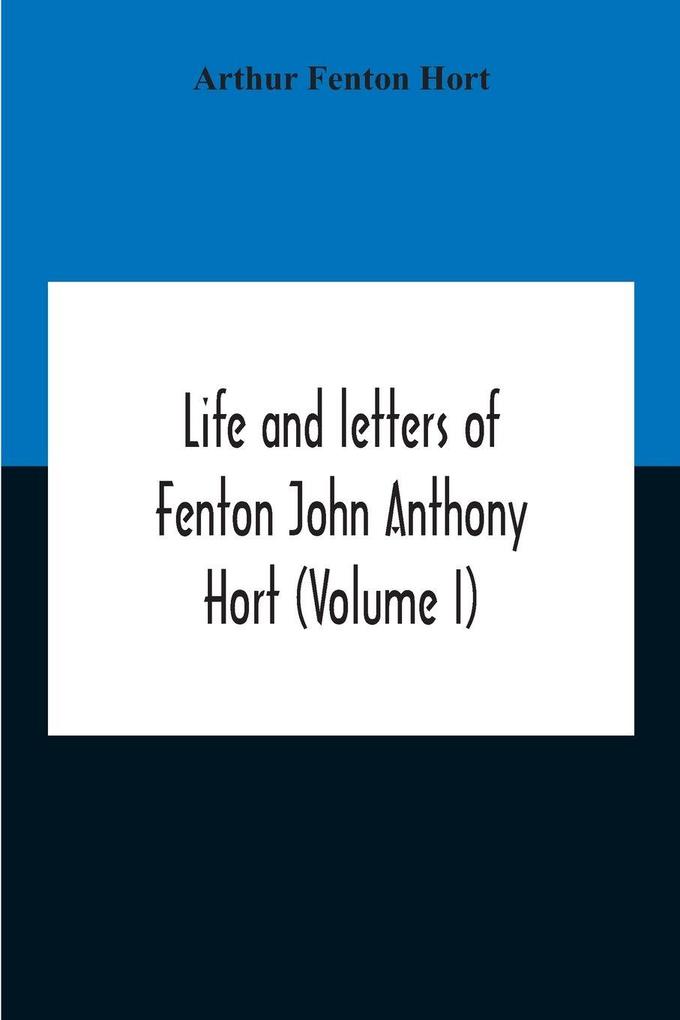 Life And Letters Of Fenton John Anthony Hort (Volume I)