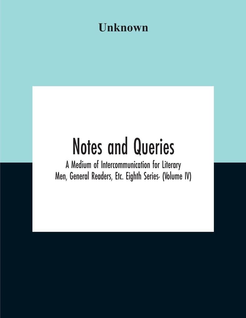 Notes And Queries; A Medium Of Intercommunication For Literary Men General Readers Etc. Eighth Series- (Volume Iv)