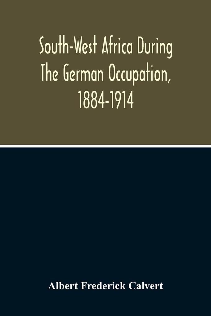 South-West Africa During The German Occupation 1884-1914
