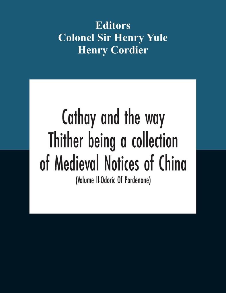 Cathay And The Way Thither Being A Collection Of Medieval Notices Of China With A Preliminary Essay On The Intercourse Between China And The Western Nations Previous To The Discovery Of The Cape Route New Edition Revised Throughout In The Light Of Recent