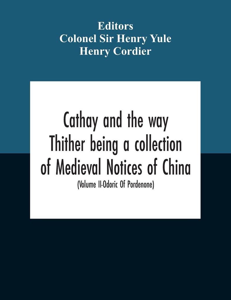 Cathay And The Way Thither Being A Collection Of Medieval Notices Of China With A Preliminary Essay On The Intercourse Between China And The Western Nations Previous To The Discovery Of The Cape Route New Edition Revised Throughout In The Light Of Recent