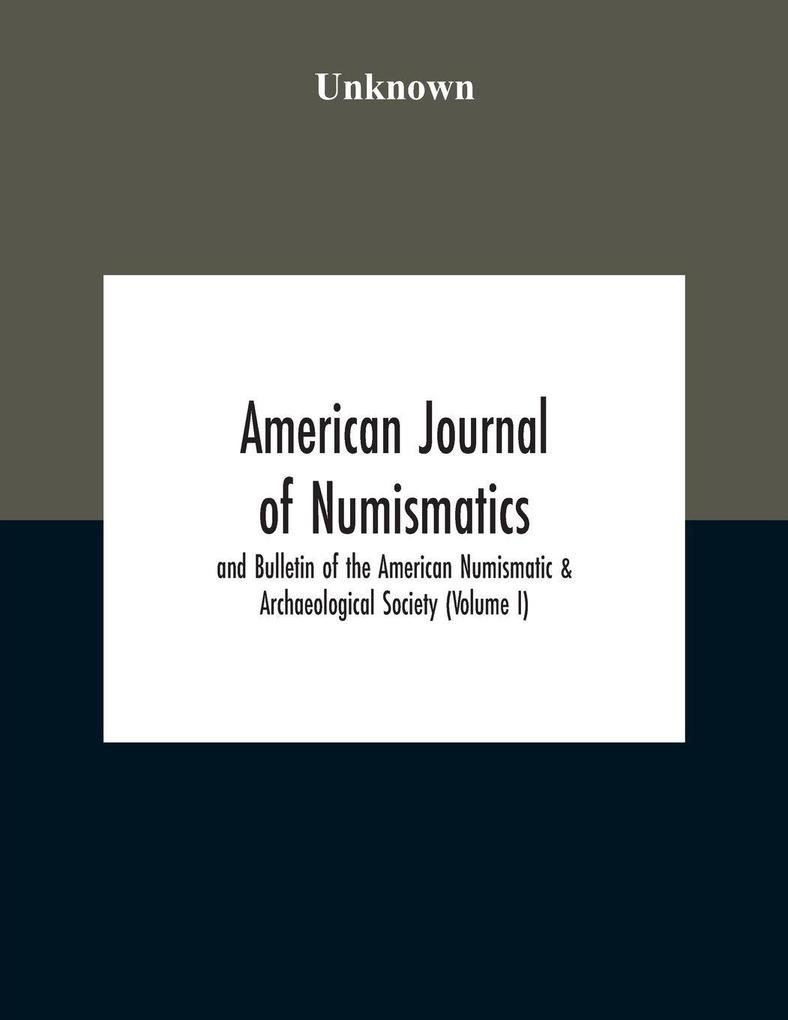 American Journal Of Numismatics And Bulletin Of The American Numismatic & Archaeological Society (Volume I)