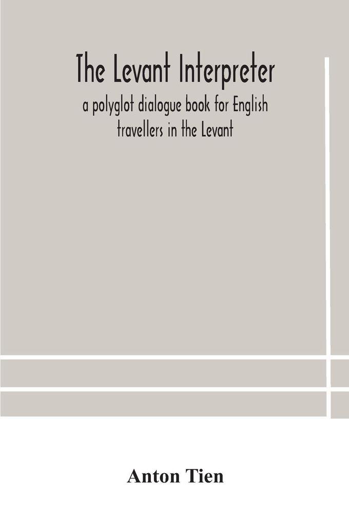 The Levant Interpreter A Polyglot Dialogue Book For English Travellers In The Levant