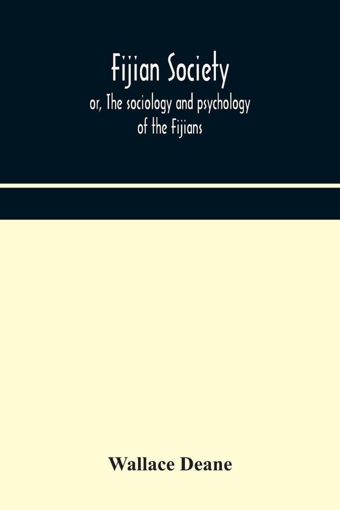 Fijian Society; Or The Sociology And Psychology Of The Fijians