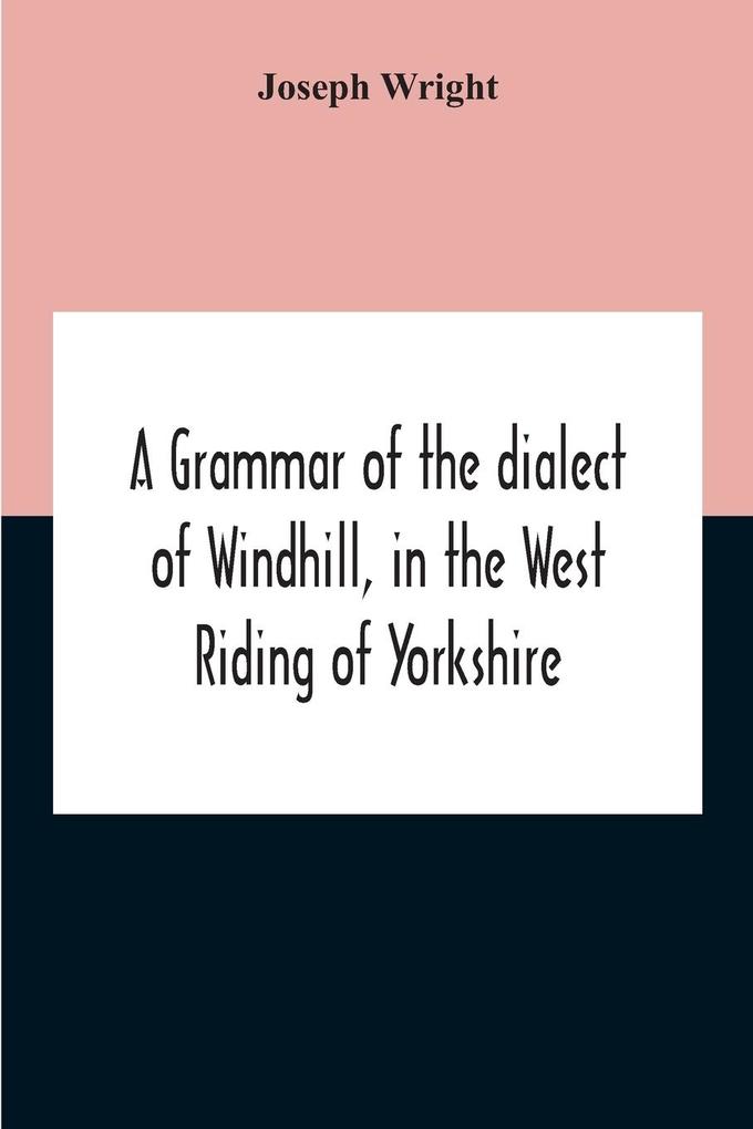 A Grammar Of The Dialect Of Windhill In The West Riding Of Yorkshire