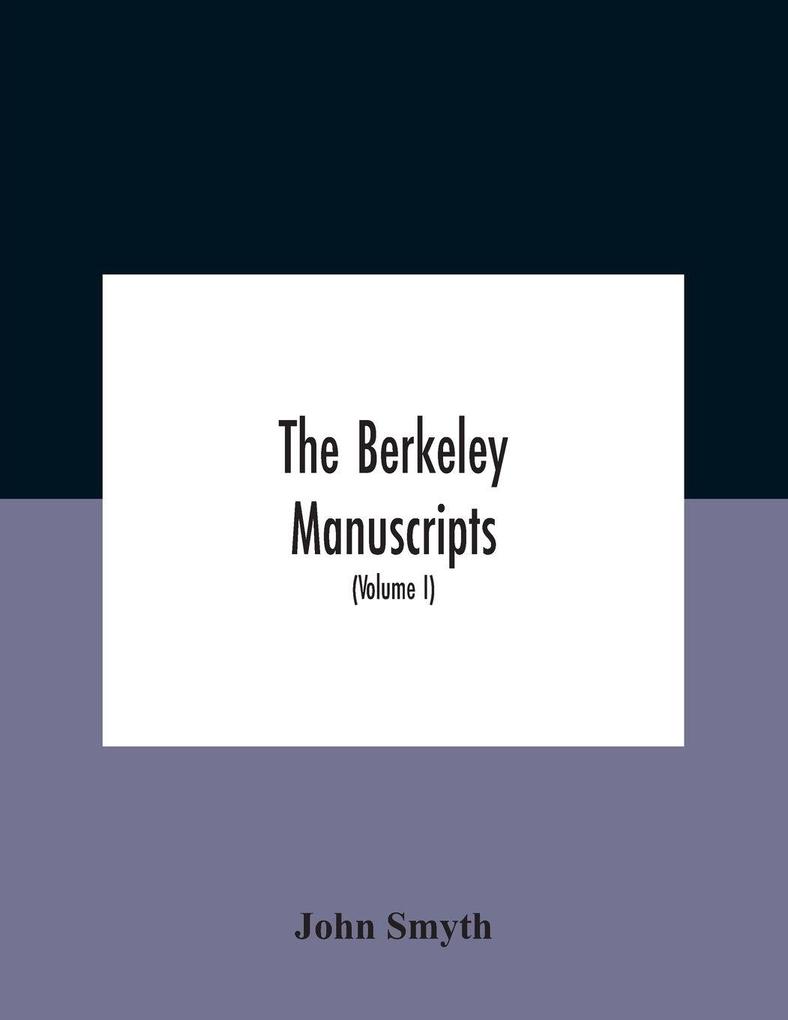 The Berkeley manuscripts. The lives of the Berkeleys lords of the honour castle and manor of Berkeley in the county of Gloucester from 1066 to 1618 With A Description of the Hundred of Berkeley And of Its Inhabitants (Volume I)