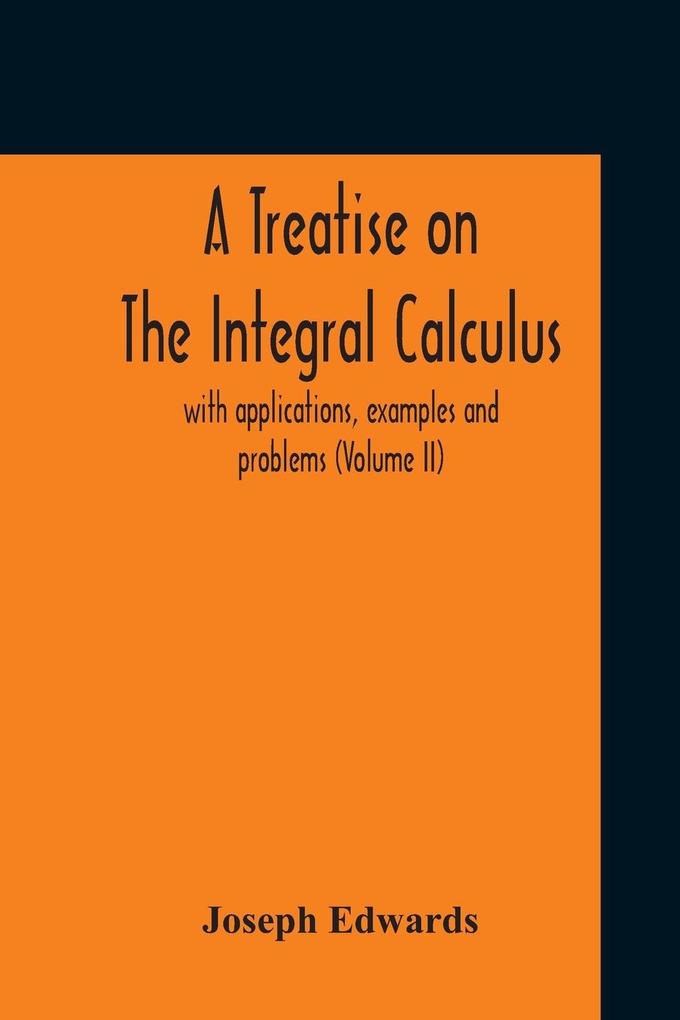 A Treatise On The Integral Calculus; With Applications Examples And Problems (Volume Ii)