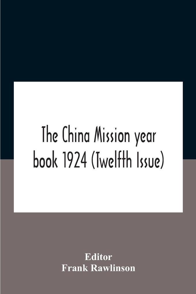 The China Mission Year Book 1924 (Twelfth Issue) Issued Under Arrangement Of The Christian Literature Society For China And The National Christian Council Under The Direction Of The Following Editorial Committee Appointed By The National Christian Council