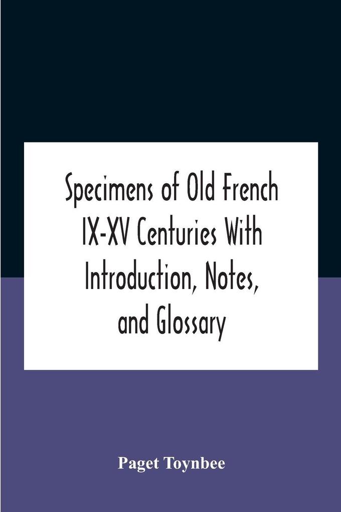 Specimens Of Old French Ix-Xv Centuries With Introduction Notes And Glossary