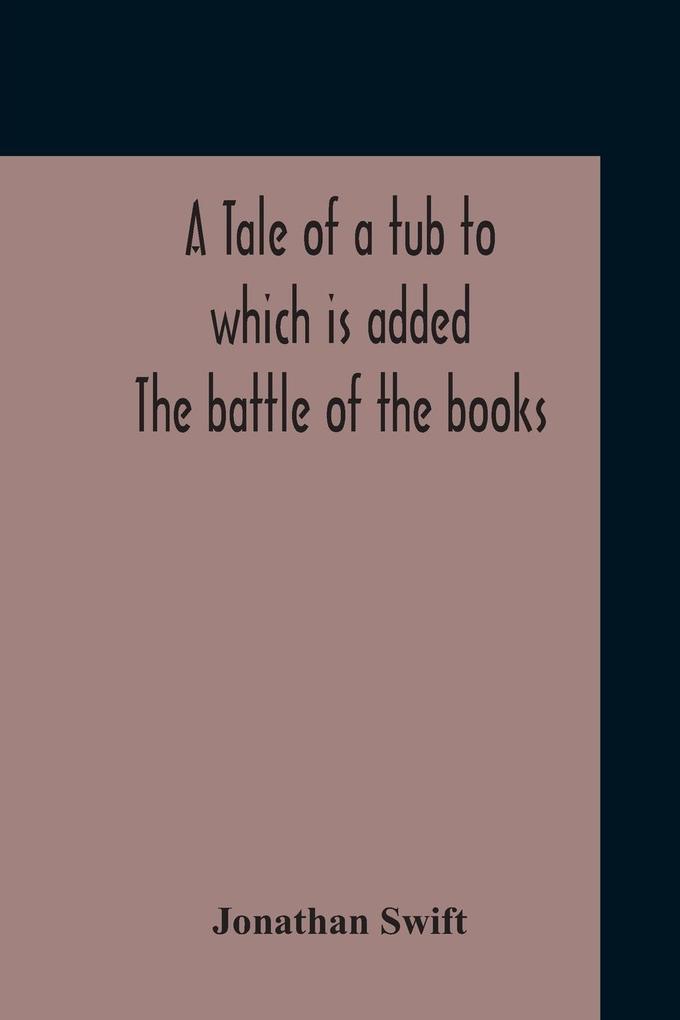 A Tale Of A Tub To Which Is Added The Battle Of The Books And The Mechanical Operation Of The Spirit Together With The Together With The History Of Martin Wotton‘S Observations Upon The Tale Of A Tub Curll‘S Complete Key &C The Whole Edited With An In