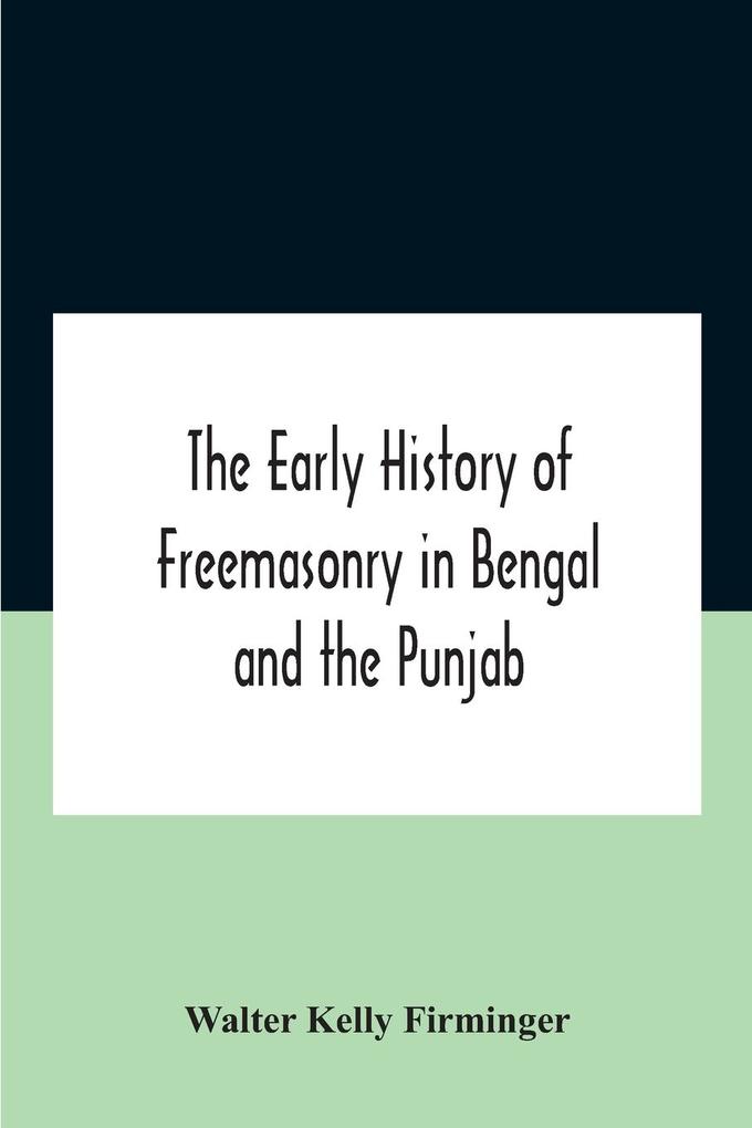 The Early History Of Freemasonry In Bengal And The Punjab With Which Is Incorporated The Early History Of Freemasonry In Bengal By Andrew D‘Cruz