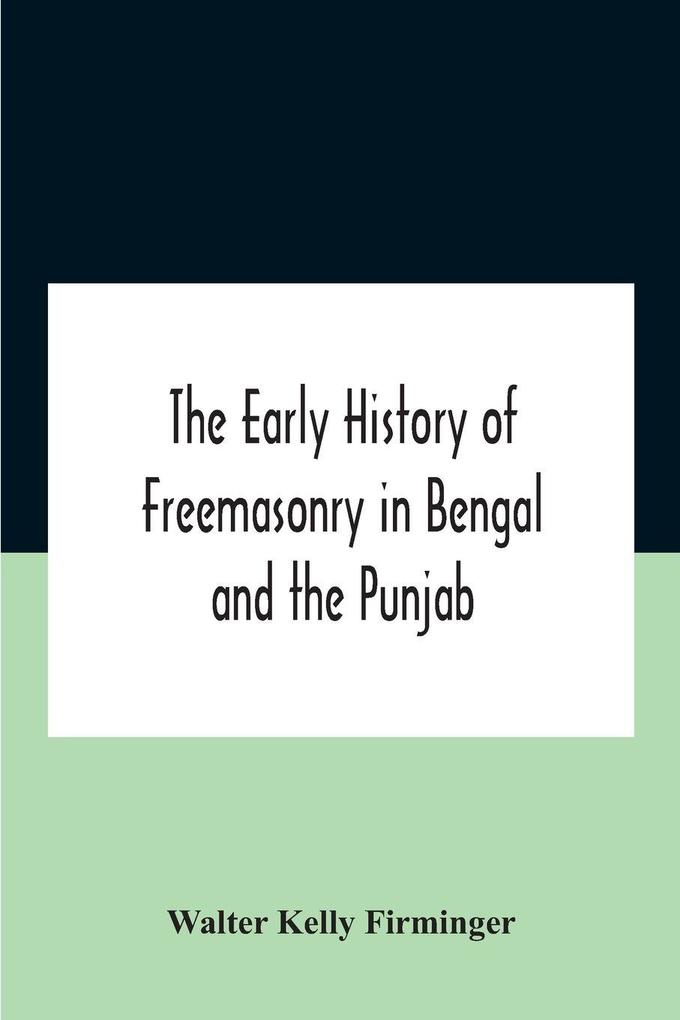 The Early History Of Freemasonry In Bengal And The Punjab With Which Is Incorporated The Early History Of Freemasonry In Bengal By Andrew D'Cruz