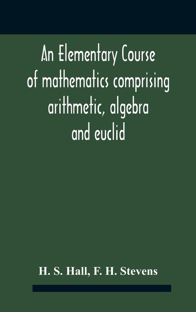An Elementary Course Of Mathematics Comprising Arithmetic Algebra And Euclid