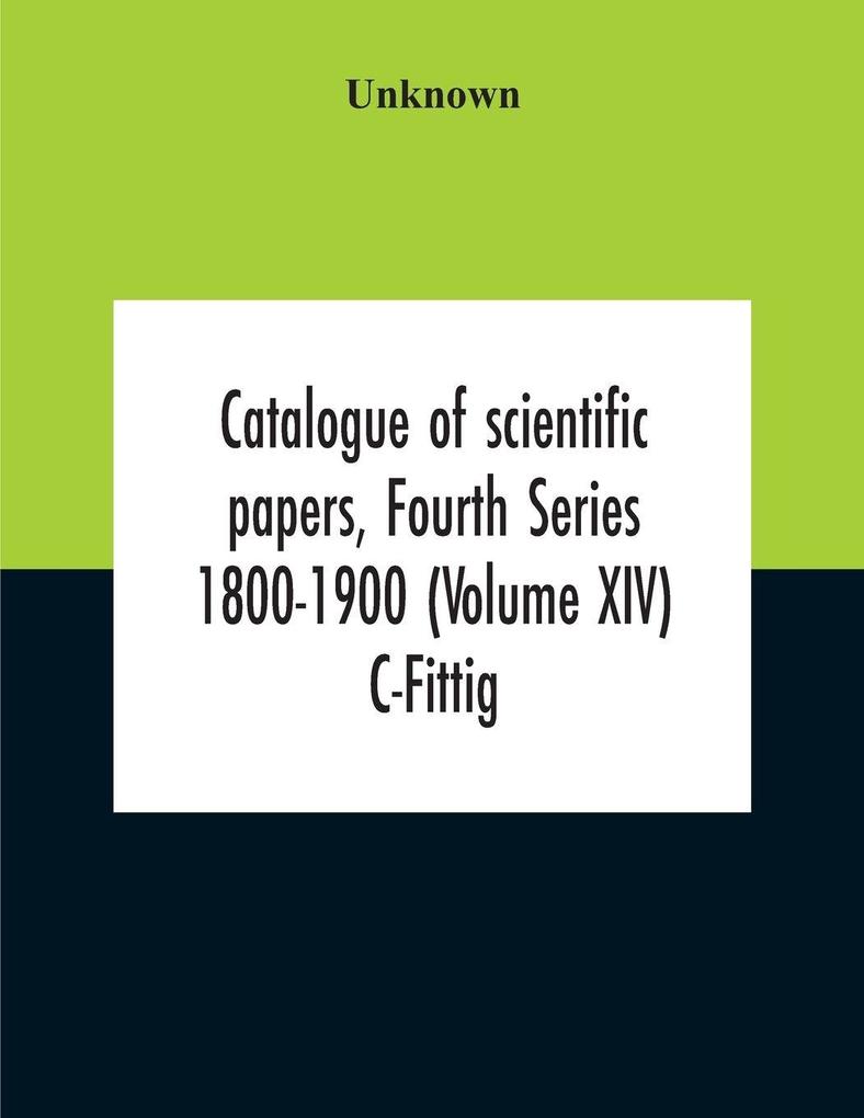 Catalogue Of Scientific Papers Fourth Series 1800-1900 (Volume Xiv) C-Fittig
