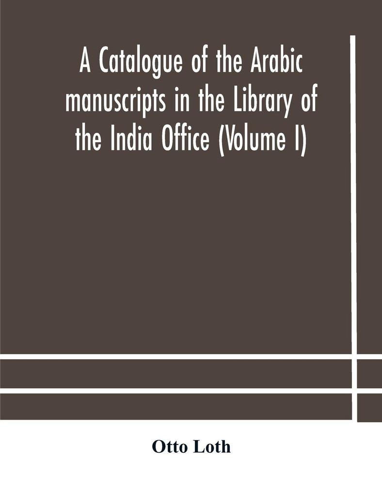 A Catalogue Of The Arabic Manuscripts In The Library Of The India Office (Volume I)