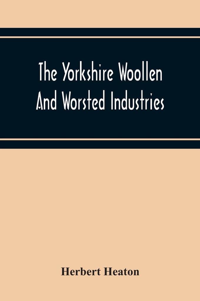 The Yorkshire Woollen And Worsted Industries From The Earliest Times Up To The Industrial Revolution