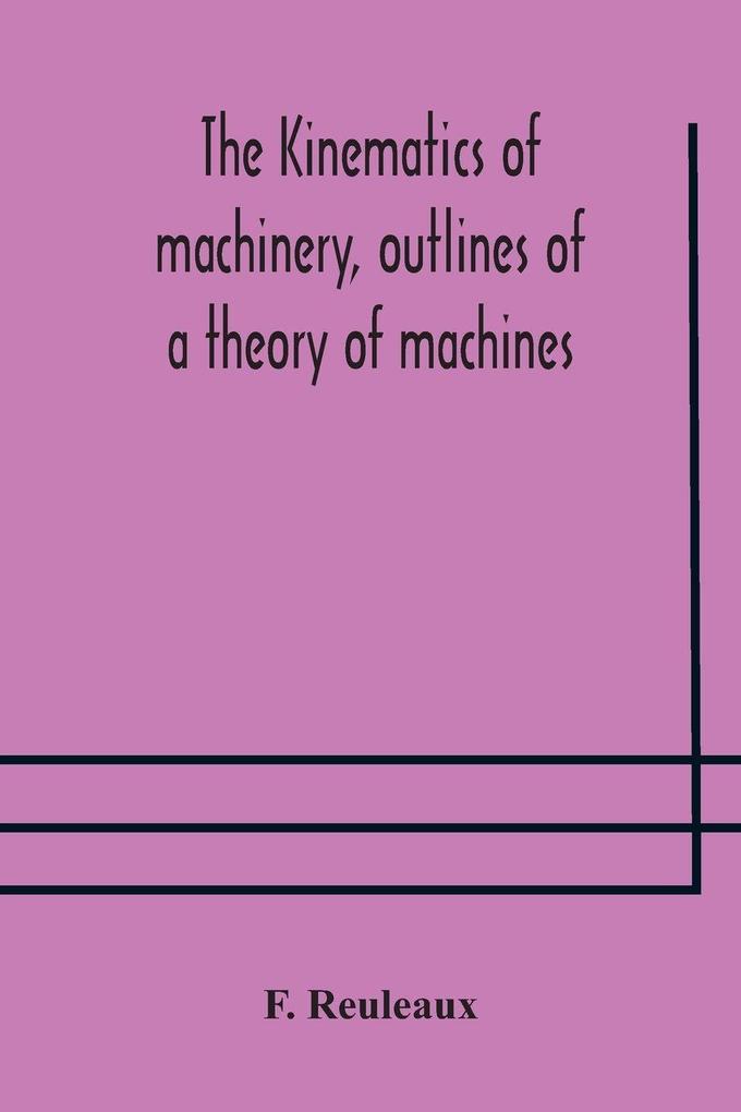 The Kinematics Of Machinery Outlines Of A Theory Of Machines