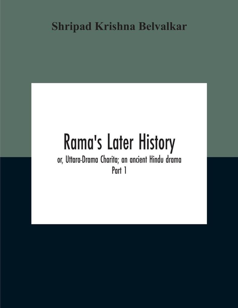 Rama'S Later History; Or Uttara-Drama Charita; An Ancient Hindu Drama. Critically Edited In The Original Sanskrit And Prakrit With An Introd. And English Translation And Notes And Variants Etc. Part 1