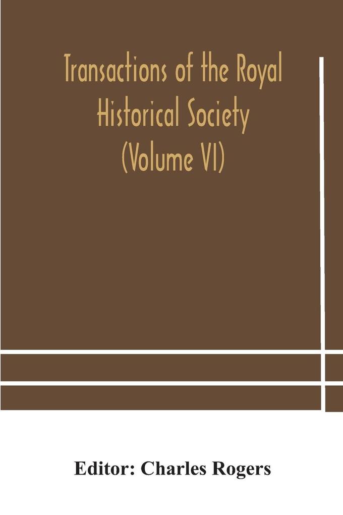 Transactions of the Royal Historical Society (Volume VI)