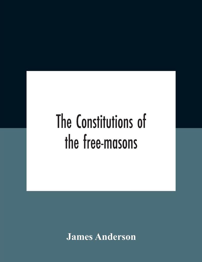 The constitutions of the free-masons