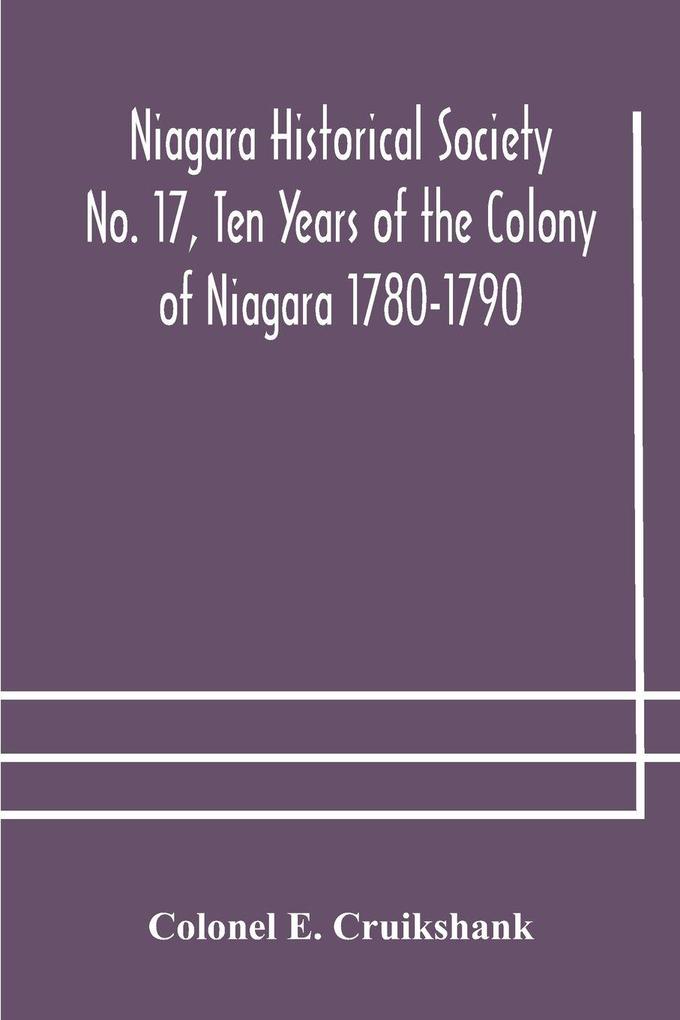 Niagara Historical Society No. 17 Ten Years Of The Colony Of Niagara 1780-1790