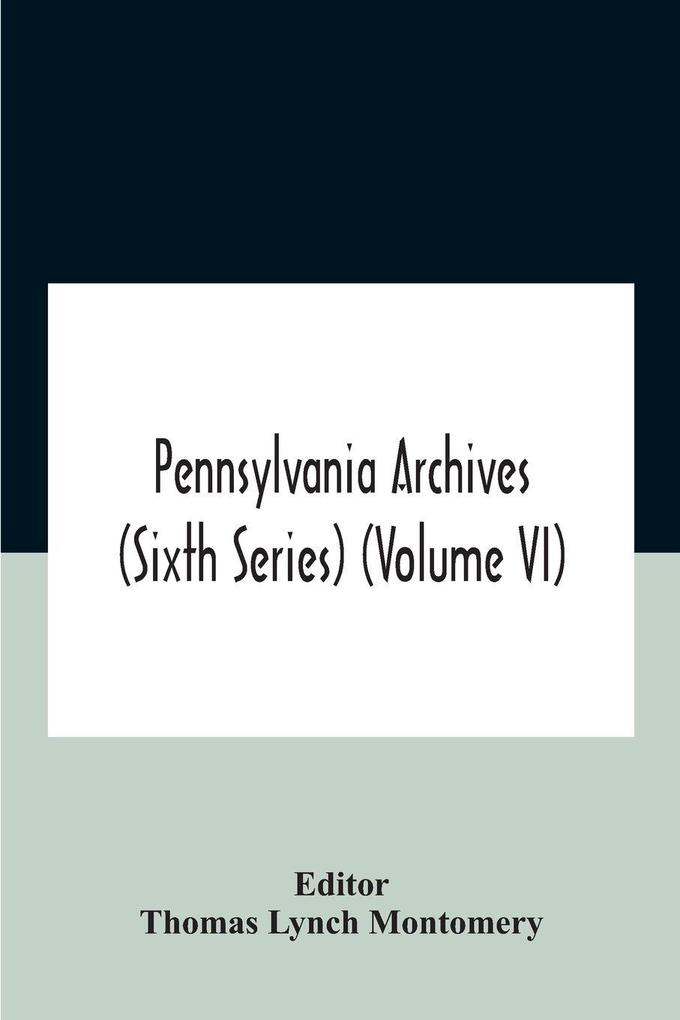 Pennsylvania archives (Sixth Series) (Volume VI)