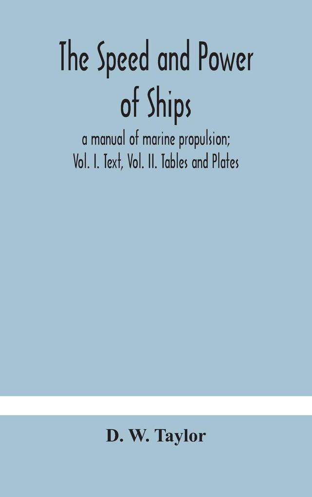 The speed and power of ships; a manual of marine propulsion; Vol. I. Text Vol. II. Tables and Plates