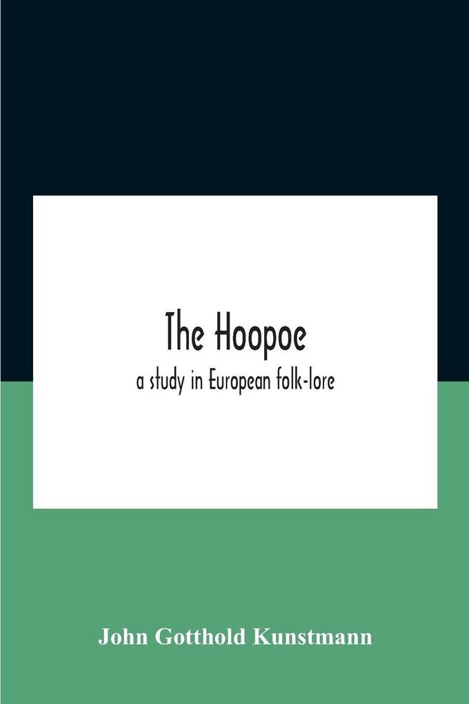 The Hoopoe A Study In European Folk-Lore A Dissertation Submitted To The Faculty Of The Division Of The Humanities In Candidacy For The Degree Of Doctor Of Philosophy Department Of Germanic Languages And Literatures 1938