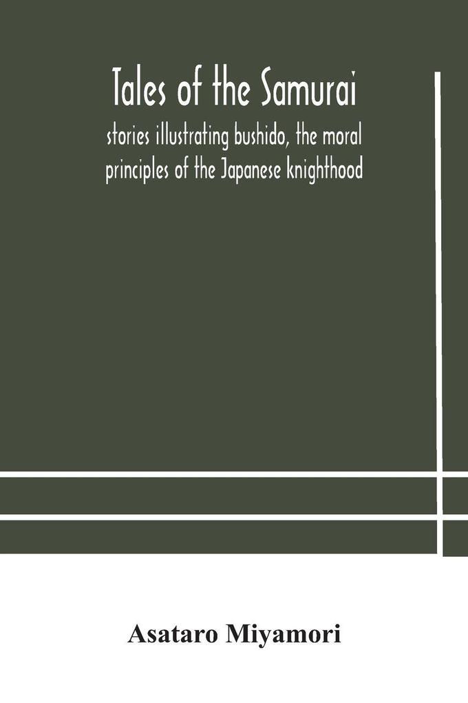 Tales Of The Samurai; Stories Illustrating Bushido The Moral Principles Of The Japanese Knighthood