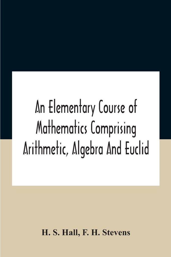 An Elementary Course Of Mathematics Comprising Arithmetic Algebra And Euclid